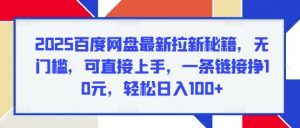 2025百度网盘最新拉新秘籍,无门槛,可直接上手,一条链接挣10元,轻松日入100+-王总副业网