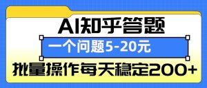 AI知乎答题掘金,一个问题收益5-20元,批量操作每天稳定200+-王总副业网