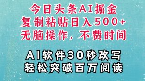 AI头条掘金项目,复制粘贴稳定变现,AI一键写文,空闲时间轻松变现500+-王总副业网
