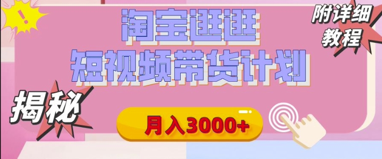 淘宝逛逛短视频带货计划，有人能月入3000+(附项目教程)-王总副业网