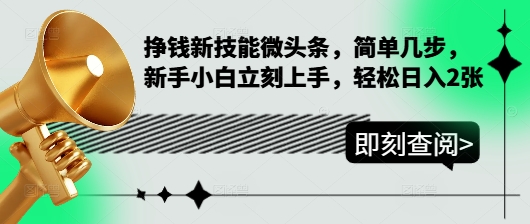 挣钱新技能微头条，简单几步，新手小白立刻上手，轻松日入200+-王总副业网