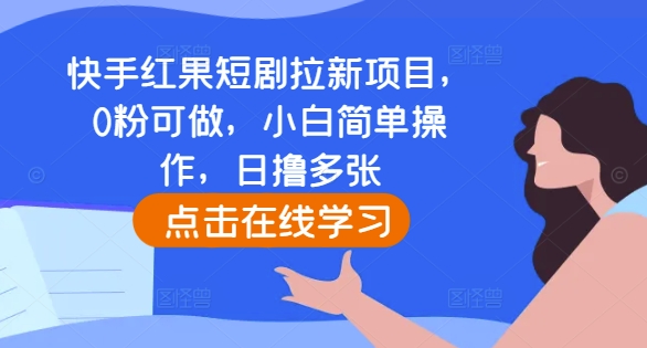 快手红果短剧拉新项目，0粉可做，小白简单操作，日撸多张-王总副业网