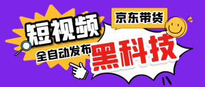 【卡密项目】京东短视频带货黑科技,一键全自动发布视频,批量矩阵日入1000+【自动脚本+实操教程】-王总副业网