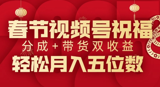 春节视频号祝福项目，撸视频号分成计划+带货，双收益月入过W-王总副业网