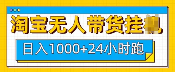 淘宝无人带货挂机24小时跑，日入1k，实现躺挣收益-王总副业网