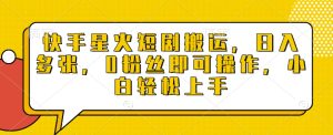 快手星火短剧搬运,日入多张,0粉丝即可操作,小白轻松上手-王总副业网